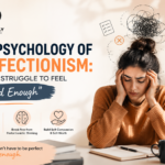 The Psychology of Perfectionism: Why We Struggle to Feel “Good Enough”