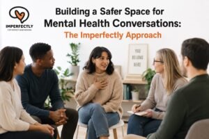 Read more about the article Building a Safer Space for Mental Health Conversations: The Imperfectly Approach